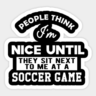 Soccer Game - People think I'm nice until They sit next to me Sticker